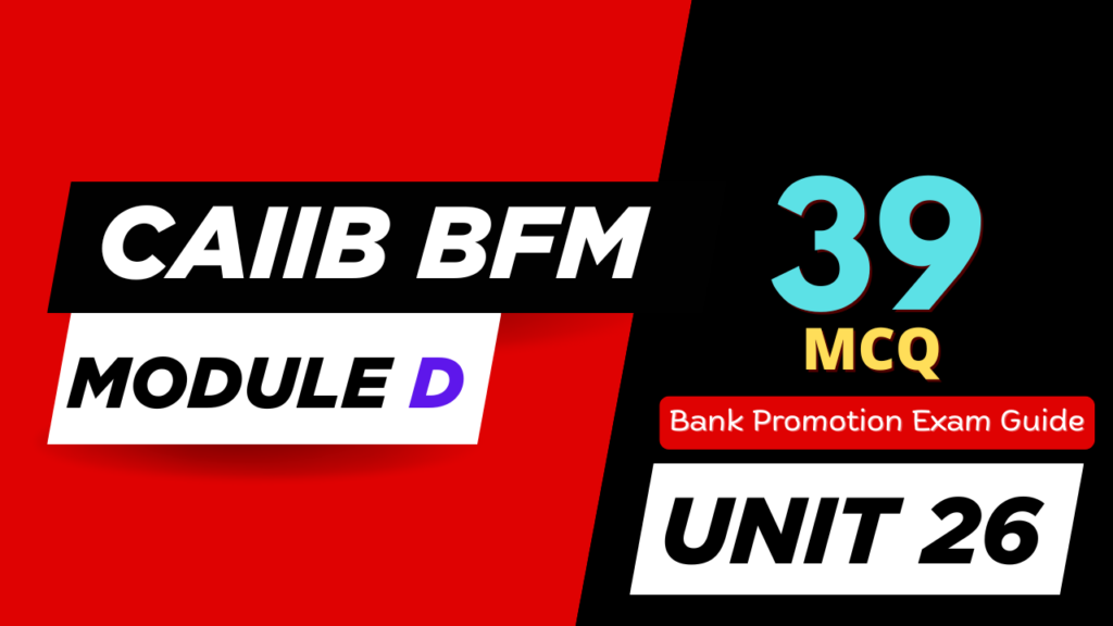 CAIIB BFM Unit 26 MCQ Module D Components of Assets and Liabilities in Bank’s Balance Sheet and their Management