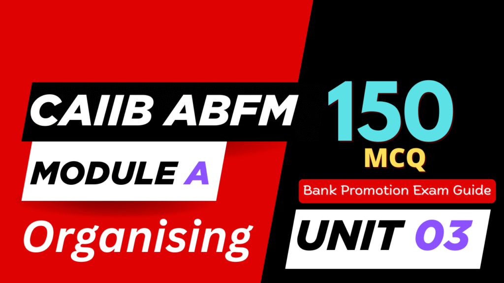 CAIIB ABFM Module A UNIT 3 MCQ – Organising