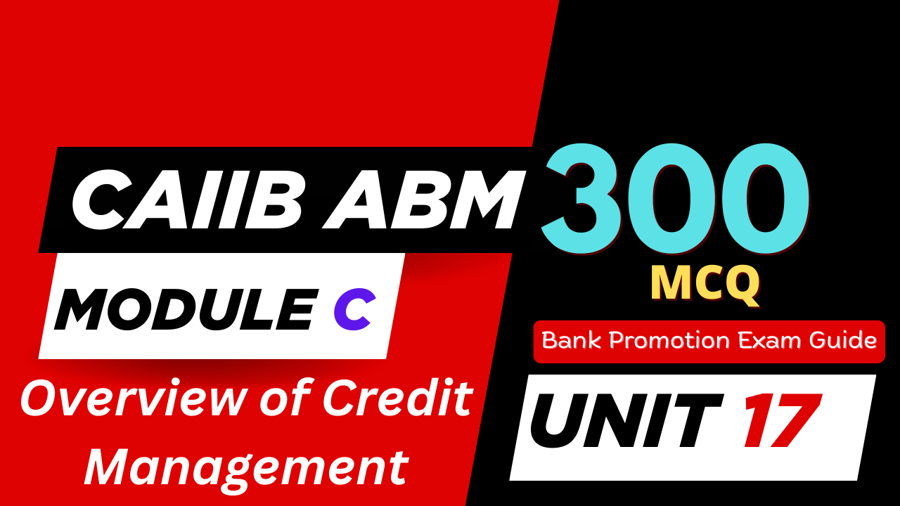 CAIIB ABM Module B UNIT 17 MCQ - Overview of Credit Management